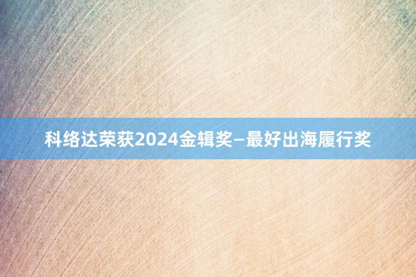 科络达荣获2024金辑奖—最好出海履行奖