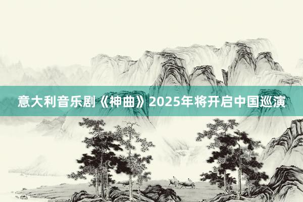 意大利音乐剧《神曲》2025年将开启中国巡演
