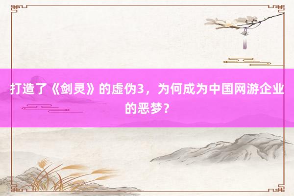 打造了《剑灵》的虚伪3，为何成为中国网游企业的恶梦？