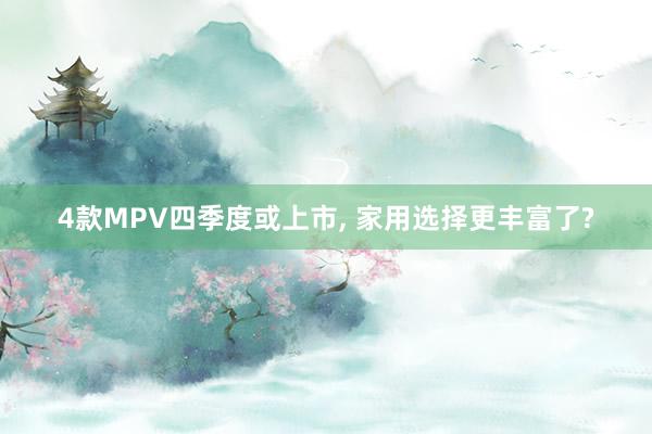 4款MPV四季度或上市, 家用选择更丰富了?