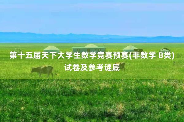 第十五届天下大学生数学竞赛预赛(非数学 B类)试卷及参考谜底