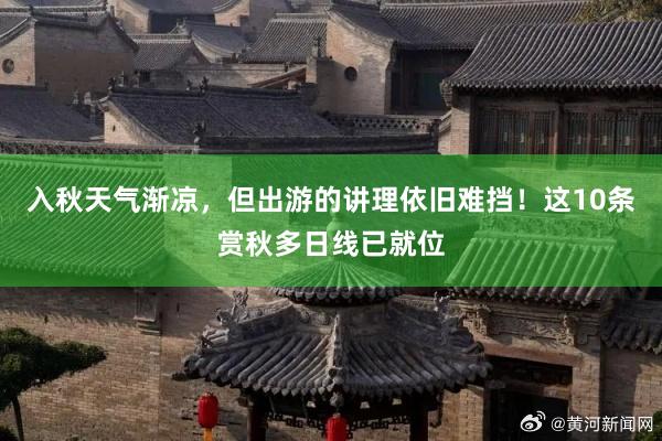 入秋天气渐凉，但出游的讲理依旧难挡！这10条赏秋多日线已就位